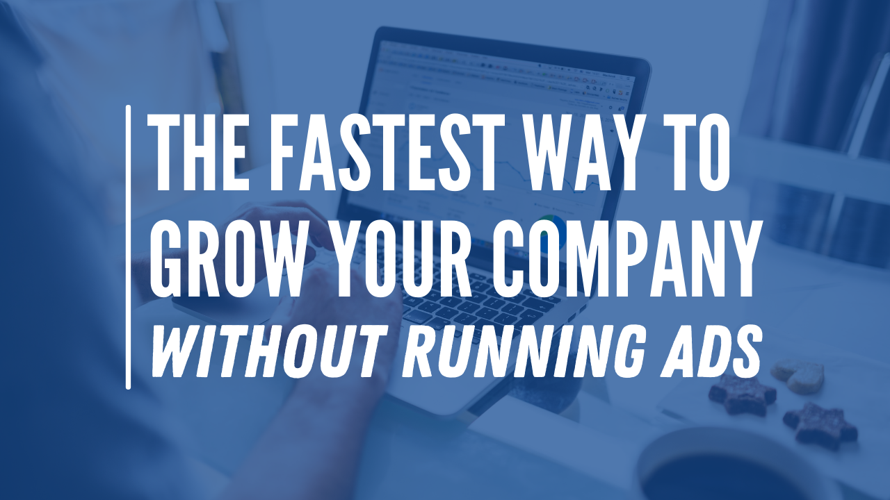 The Fastest Way To Grow Your Company Without Running Ads