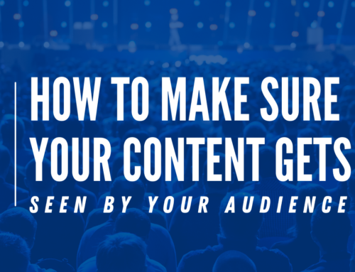 How To Make Sure Your Content Gets Seen By Your Audience