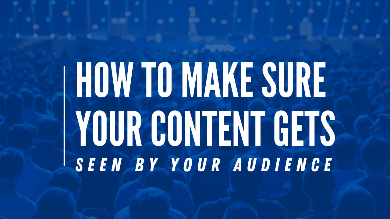 How To Make Sure Your Content Gets Seen By Your Audience